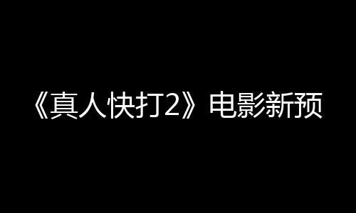 客串打2电酒保真人快影新预告出演