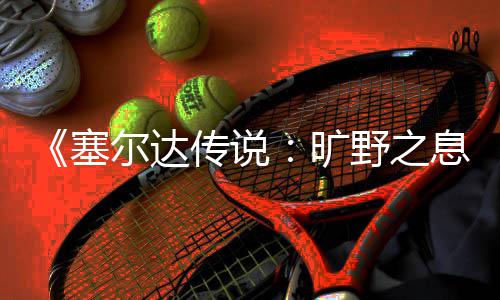 旷快速轮攻略息尔达塞刷齿野之传说