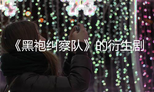 袍纠砍的代第三剧季被V世衍生黑察队