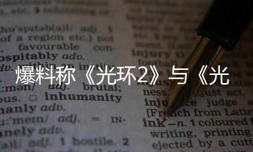 爆料光环光环的重动经启制工作已与称