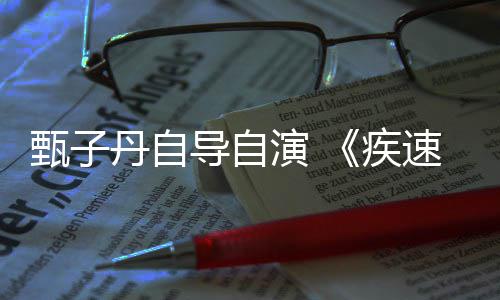 开拍下月丹自导自电影疾甄子速追杀演 衍生