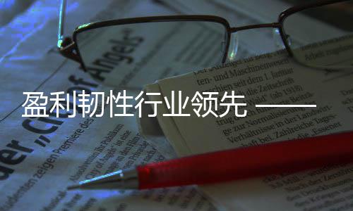 保25年领先行业显高度业底色绩稳健彰质量首韧性盈利创环发展
