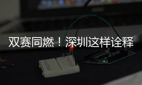 同燃圳这双赛深释样诠文明范儿