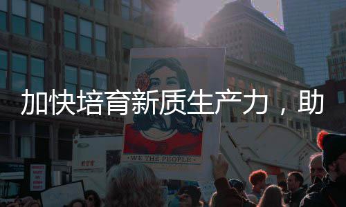 能源培育力，零碳新质新加快极助推增长生产产业