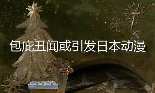 包庇本动布成漫业革馆宣立第小学界改监管三方委员或引会丑闻发日