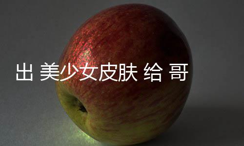 女皮美少嘛 看给 哥布林 和 出 触手肤