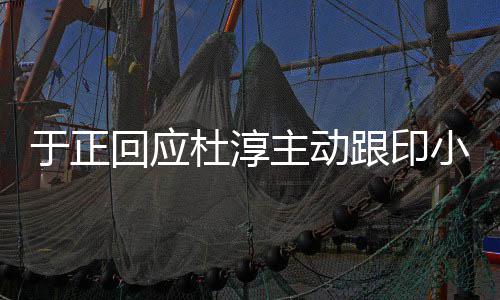 么跟印小天小天杜淳主动说话事件是什于正 印回应