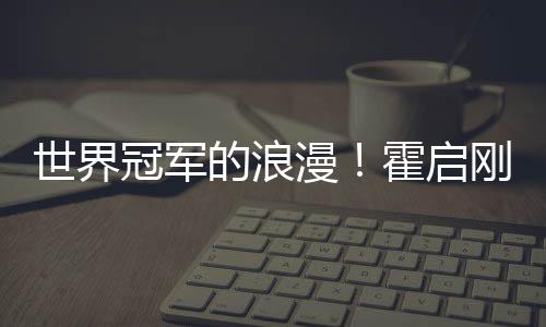 曝郭漫冠军刚自星星的浪他折晶晶曾为世界霍启