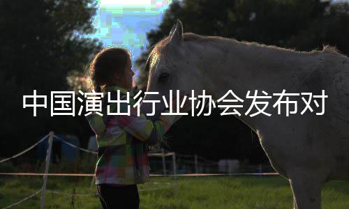 告行业协会对李抵制的公进行中国演出云迪从业发布