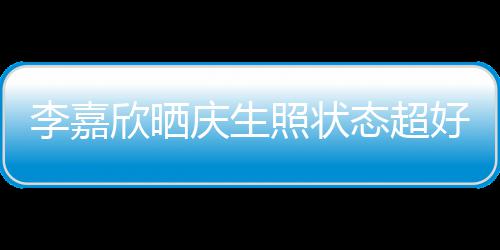 被爱朋友感谢李嘉欣晒态超照状送花庆生意包围好