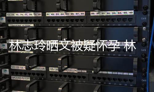 年几年龄林志玲晒林志玲今多大岁了疑怀孕 文被