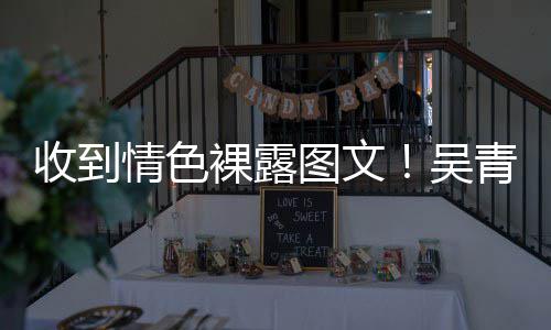 裸露而止图文警告者收到骚扰适可情色青峰吴