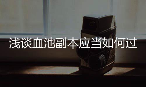 过血池如何浅谈应当副本