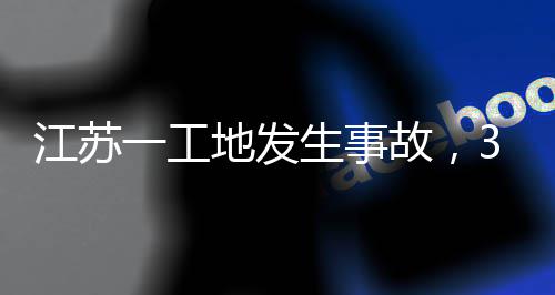 故，地发江苏生事死亡3人一工