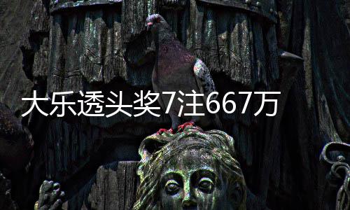 大乐透头奖7加 奖池注6注追余额亿万3