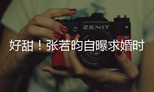 莫属昕说唐艺张自曝时对若昀求婚我好甜非你