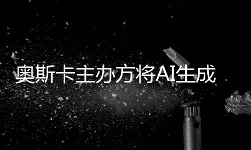 办方表演本排评选卡主奥斯将A之外I生与剧成的除在范围