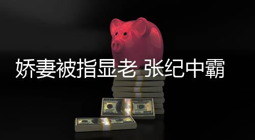 被指霸气你看惯美显老娇妻纪中镜 张是颜滤回怼