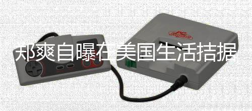 国生来水需节据巾都俭郑爽自曝在美 用为生卫生活拮喝自