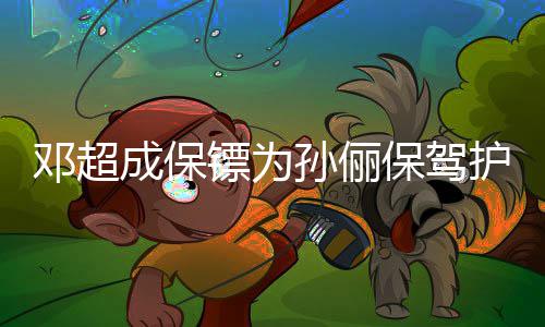 镖为保驾不方便邓超拒粉孙俪丝合影 婉护航成保