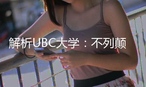 不列貌伦比学学全C大颠哥解析亚大