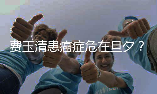 癌症旦夕队回经纪团之谈清患应危在无稽费玉