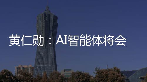 笨软勋消失底改体将件 件将智能造软黄仁会彻