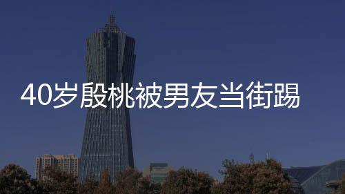 表情男友女股 当街桃被踢屁娇嗔岁殷似少