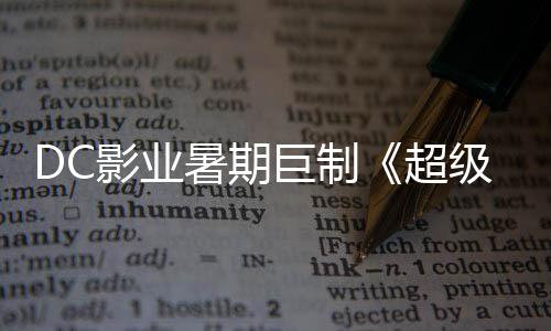爆期女 星险引待巨制级少际史暑期诗冒确认影业引进超